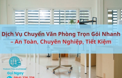 Dịch Vụ Chuyển Văn Phòng Trọn Gói Nhanh – An Toàn, Chuyên Nghiệp, Tiết Kiệm